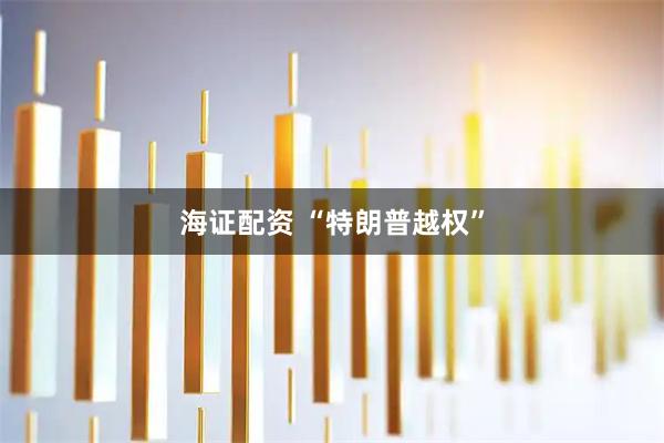 海证配资 “特朗普越权”